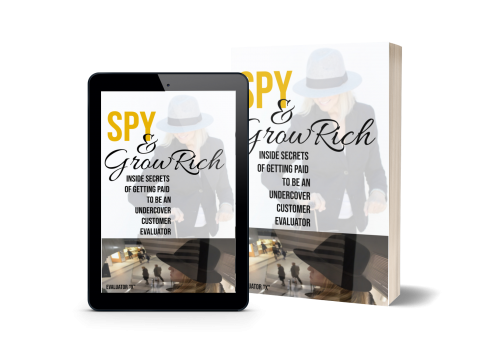 Spy And Grow Rich: Inside Secrets of Getting Paid to Be An Undercover Customer Evaluator